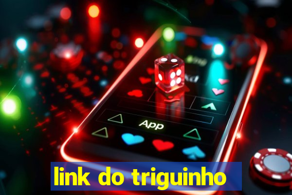 link do triguinho